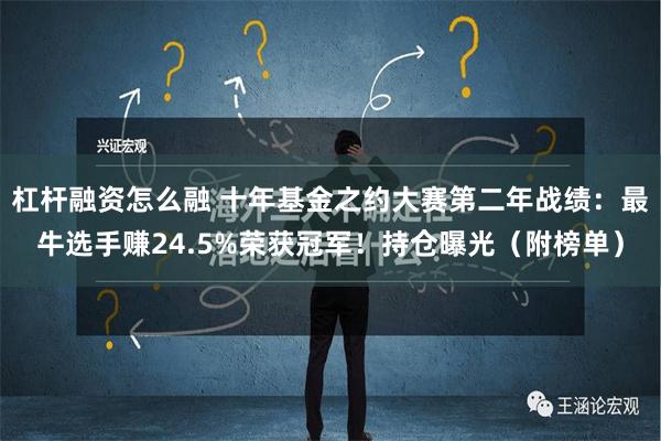 杠杆融资怎么融 十年基金之约大赛第二年战绩：最牛选手赚24.5%荣获冠军！持仓曝光（附榜单）