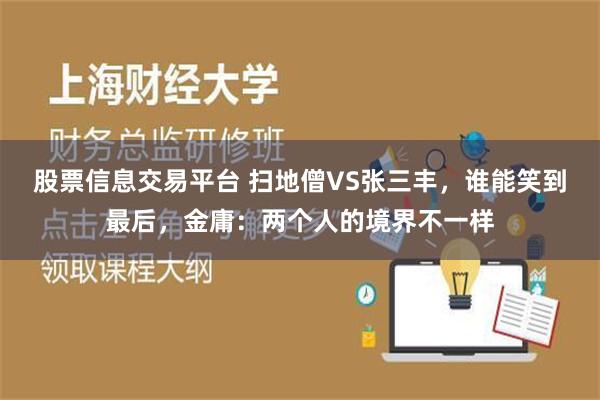 股票信息交易平台 扫地僧VS张三丰，谁能笑到最后，金庸：两个人的境界不一样