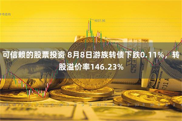 可信赖的股票投资 8月8日游族转债下跌0.11%，转股溢价率146.23%