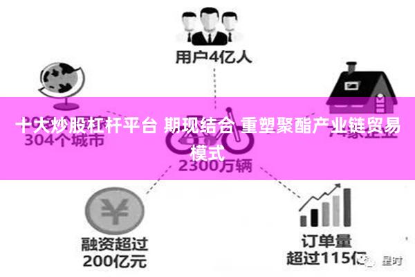 十大炒股杠杆平台 期现结合 重塑聚酯产业链贸易模式