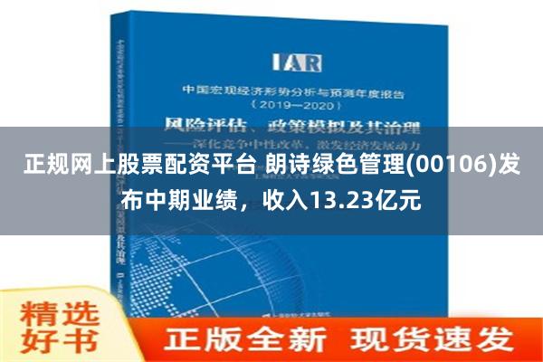 正规网上股票配资平台 朗诗绿色管理(00106)发布中期业绩，收入13.23亿元