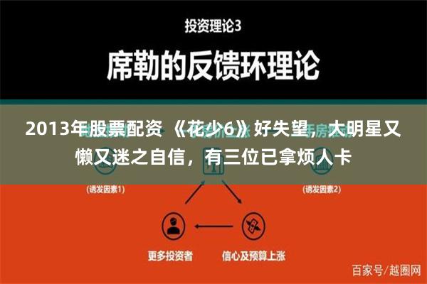 2013年股票配资 《花少6》好失望，大明星又懒又迷之自信，有三位已拿烦人卡