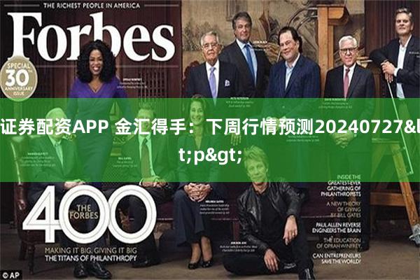 证券配资APP 金汇得手：下周行情预测20240727<p>