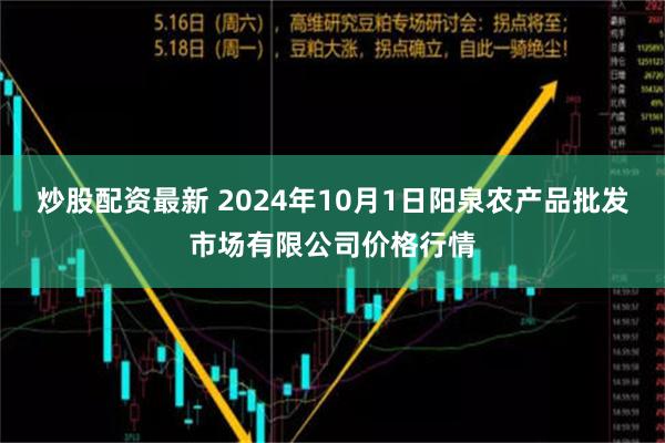 炒股配资最新 2024年10月1日阳泉农产品批发市场有限公司价格行情