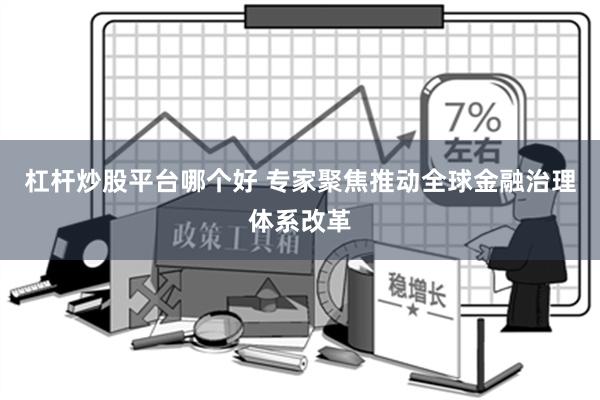 杠杆炒股平台哪个好 专家聚焦推动全球金融治理体系改革