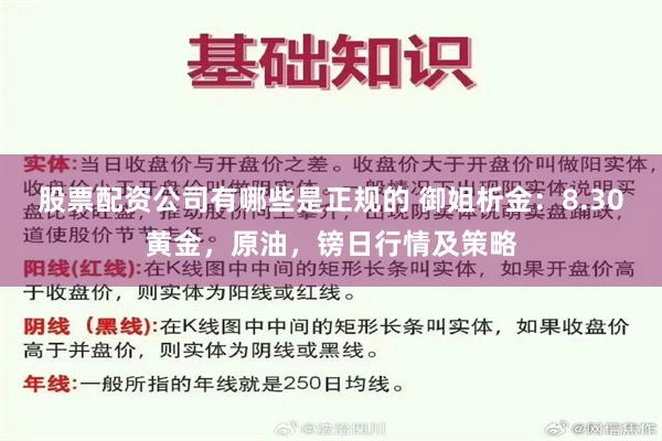 股票配资公司有哪些是正规的 御姐析金：8.30黄金，原油，镑日行情及策略