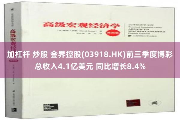 加杠杆 炒股 金界控股(03918.HK)前三季度博彩总收入4.1亿美元 同比增长8.4%