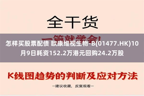 怎样买股票配债 欧康维视生物-B(01477.HK)10月9日耗资152.2万港元回购24.2万股