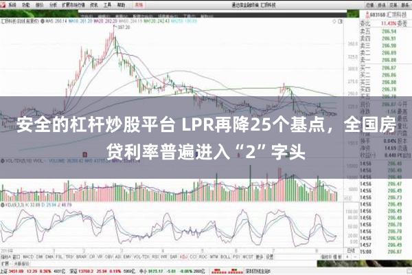 安全的杠杆炒股平台 LPR再降25个基点，全国房贷利率普遍进入“2”字头