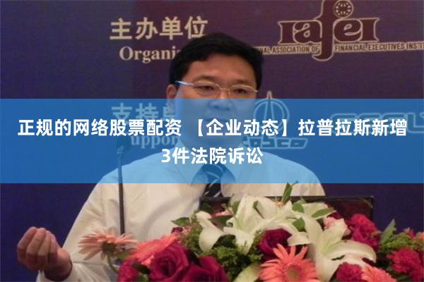 正规的网络股票配资 【企业动态】拉普拉斯新增3件法院诉讼