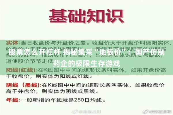 股票怎么开杠杆 揭秘集采“地板价”：国产仿制药企的极限生存游戏