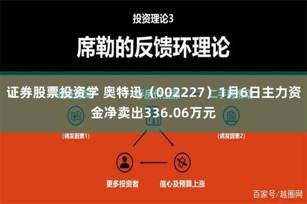 证券股票投资学 奥特迅（002227）1月6日主力资金净卖出336.06万元